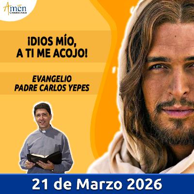 Evangelio De Hoy - 21 Marzo 2026 - Padre Carlos Yepes - Amen Comunicaciones Evangelio De Hoy - 21 Marzo 2026 - Padre Carlos Yepes - Amen Comunicaciones