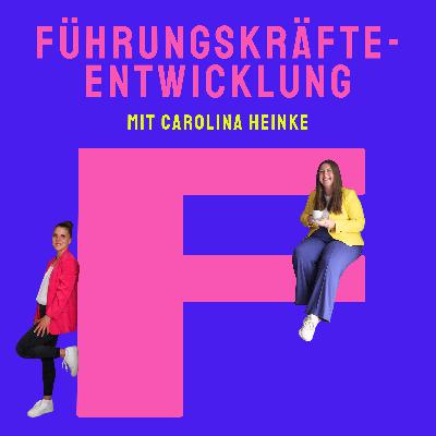 F wie Führungskräfteentwicklung (mit Carolina Heinke) ‒ Was müssen Führungskräfte der Zukunft können?