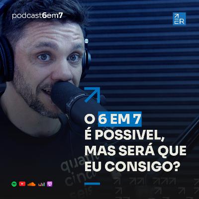 O 6 em 7 é possível, mas será que eu consigo? | Podcast 6 em 7 #64 O 6 em 7 é possível, mas será que eu consigo? | Podcast 6 em 7 #64
