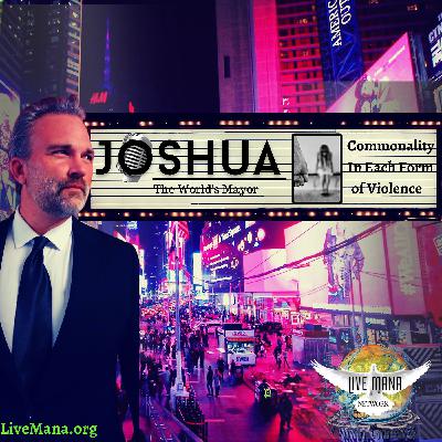 "Commonality In Each Form of Violence" Joshua 'The World's Mayor'