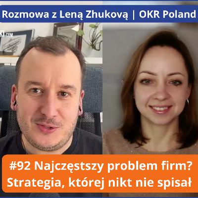 #92 Najczęstszy problem firm? Strategia, której nikt nie spisał | Rozmowa z Leną Zhukovą OKR Poland #92 Najczęstszy problem firm? Strategia, której nikt nie spisał | Rozmowa z Leną Zhukovą OKR Poland