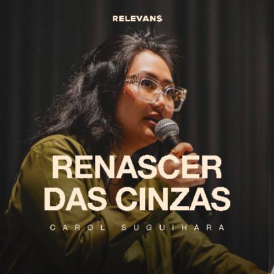 Renascer das Cinzas - Carol Suguihara Renascer das Cinzas - Carol Suguihara
