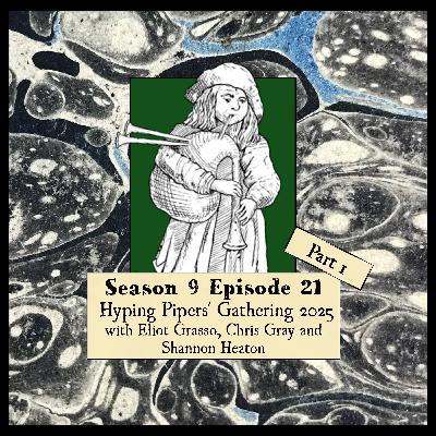 S 09 E 21 Hyping Pipers' Gathering 2025  Part 1 with Eliot Grasso, Chris Gray and Shannon Heaton