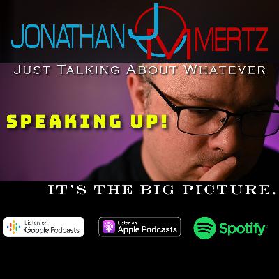 Speak Up, It's The Big Picture! - Jonathan Mertz - Just Talking About Whatever S1E6