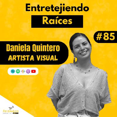 #85 Entretejiendo Raíces / Daniela Quintero | Artista Visual