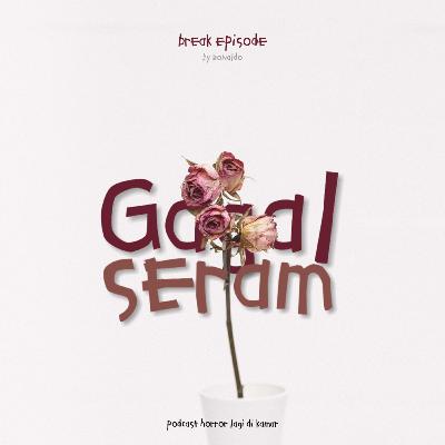 LDK BREAK EPISODE - GAGAL SERAM