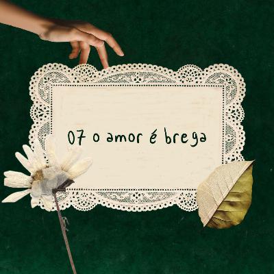 07 | o amor é brega