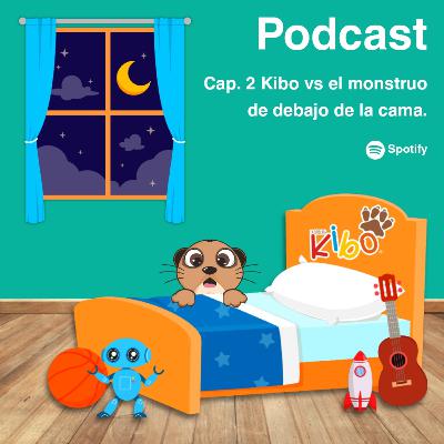Los podcast de Kibo - Cap. 2 - Kibo Vs El monstruo de debajo de la cama