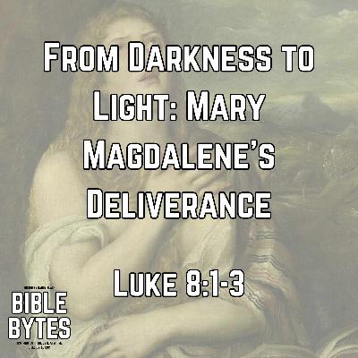 From Darkness to Light: Mary Magdalene’s Deliverance From Darkness to Light: Mary Magdalene’s Deliverance