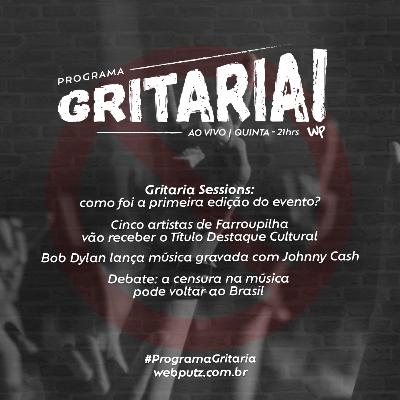 Programa Gritaria - Como foi o 1º Gritaria Sessions, Bob Dylan lança nova música, debate: a censura na música pode voltar ao Brasil [T2-E4]