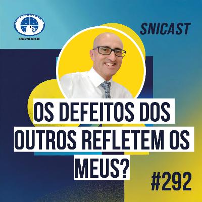 SNICAST #292 - Os defeitos dos outros refletem os meus? SNICAST #292 - Os defeitos dos outros refletem os meus?