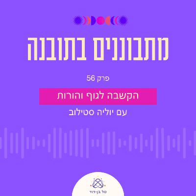 הקשבה לגוף והתפקיד שלנו כהורים מול האתגרים של הילדים שלנו / פרק 56 עם יוליה סטילוב