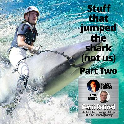 45 | Part Two: Stuff that jumped the shark (not us)