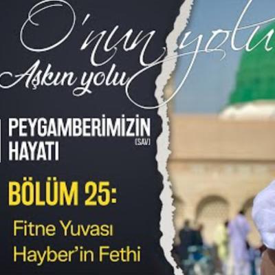 Fitne Yuvası Hayber'in Fethi (Bölüm 25) | O'nun Yolu Aşkın Yolu
