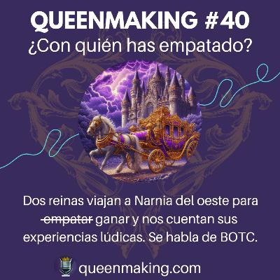 Queenmaking #40 - ¿Con quién has empatado?