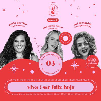 #011: viva ! ser feliz hoje