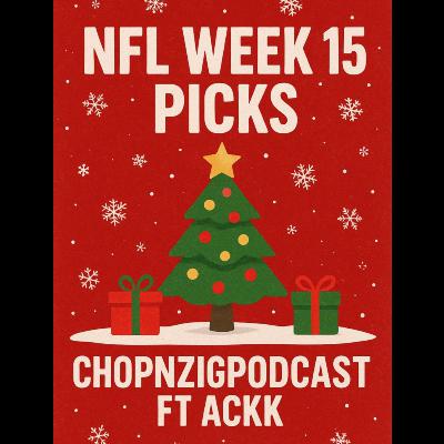 NFL WEEK 15: Picks and Predictions by CHOPNZIG FT: ACKK