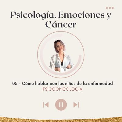 Psicooncología 5.- Cómo hablar con los niños de la enfermedad?