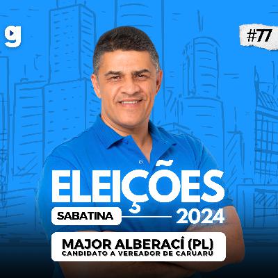 GENTE OUSADA #77 | SABATINA COM O MAJOR ALBERACI (PL), ELEIÇÕES 2024