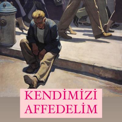 KENDİMİZİ AFFEDELİM KENDİMİZİ AFFEDELİM