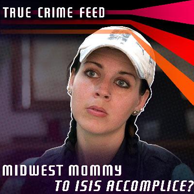 Midwest Mommy to ISIS Accomplice? The Samantha Sally Story