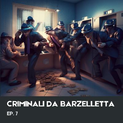 Ep.7 - Criminali da barzelletta: un tuffo tra i cialtroni del crimine