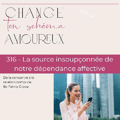 316 - La source insoupçonnée de notre dépendance affective.