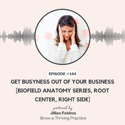 144. Get Busyness Out of Your Business [Biofield Anatomy Series, Root Center, Right Side]