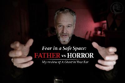 Fear In a Safe Space : Father vs Horror Fear In a Safe Space : Father vs Horror
