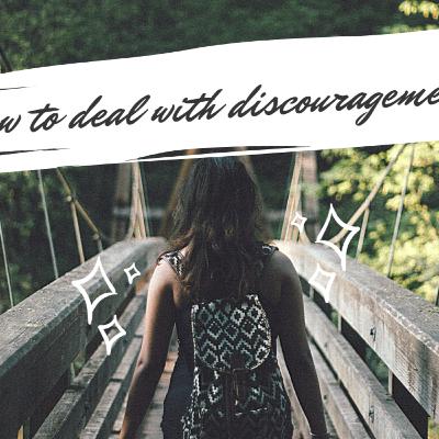 How to deal with discouragement... How to deal with discouragement...