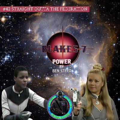 #42 Straight Outta the Federation: Power #Blakes7