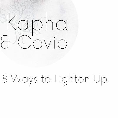 Kapha & Covid:  8 Ways to Lighten Up