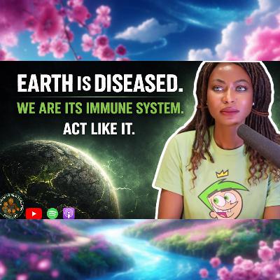 Earth Is Diseased. We Are It's Immune System. Act Like It. | ft @Joli.Artist