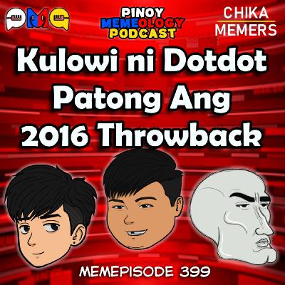 MEMEp. 399 : Kulowi ni Dotdot, Patong Ang & 2016 Throwback MEMEp. 399 : Kulowi ni Dotdot, Patong Ang & 2016 Throwback