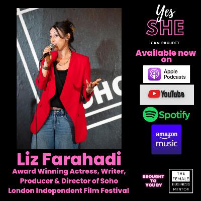 Episode 68: Liz Farahadi- Award Winning Actress & Founder of Soho London Independent Film Festival (SohoLIFF)