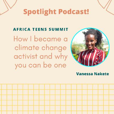 How I became a climate change activist and why you can be one | Vanessa Nakete | Africa Teens Summit