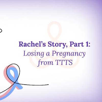 “Rachel’s Story, Part 1: Losing a Pregnancy from TTTS”