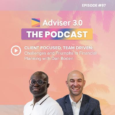 Ep. 97 - Client Focused, Team Driven: Challenges and Triumphs in Financial Planning with Dan Boden