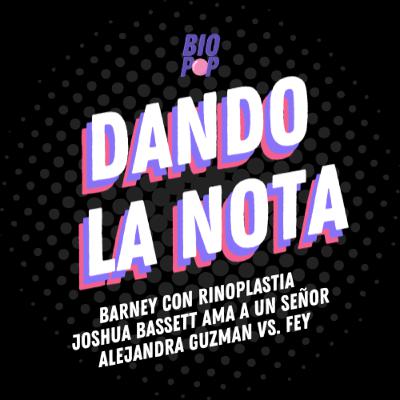 Dando La Nota 016 - Barney con rinoplastia | Joshua Bassett ama a un señor | Alejandra Guzmán Vs. Fey
