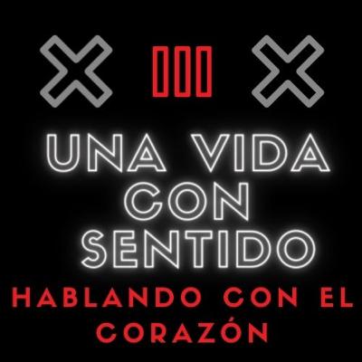 UNA VIDA CON SENTIDO / HABLANDO CON EL CORAZÓN