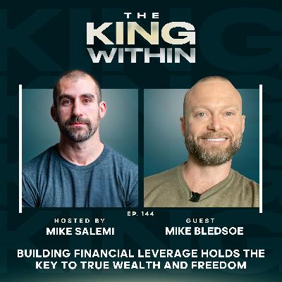 144: Mike Bledsoe - Why Building Financial Leverage Holds the Key to True Wealth and Freedom