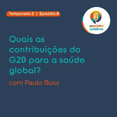 #8 Quais as contribuições do G20 para a saúde global?, com Paulo Buss