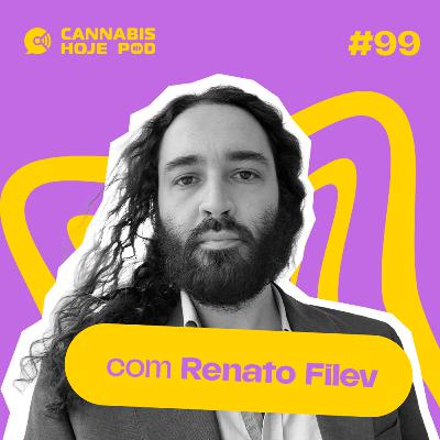 #99 Renato Filev – Para entender a nova regulamentação de cultivo de cannabis
