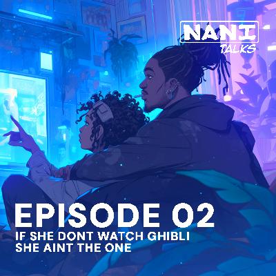 Nani Talks - Episode 02 - If She Don't Watch Ghibli, She Ain't The One