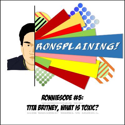Ronniesode #5: Tita Britney, What is Toxic?