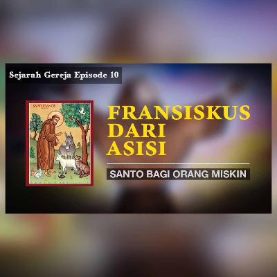 Sejarah Gereja Episode 10 - FRANSISKUS DARI ASISI, SANTO BAGI ORANG MISKIN