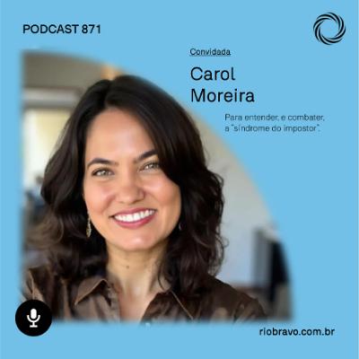 Podcast 871 | Carol Moreira: Para entender, e combater, a “síndrome do impostor”