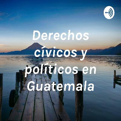 Derechos cívicos y políticos en Guatemala Derechos cívicos y políticos en Guatemala