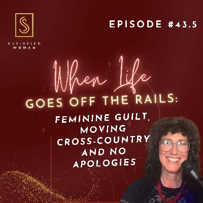 Episode #43.5: When Life Goes Off the Rails: Feminine Guilt, Moving Cross-Country, and No Apologies