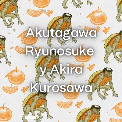 Akutagawa y Kurosawa: dos maestros de la narrativa japonesa